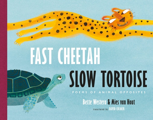 Fast Cheetah, Slow Tortoise: Poems of Animal Opposites by Westera, Bette