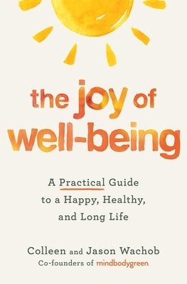 The Joy of Well-Being: A Practical Guide to a Happy, Healthy, and Long Life by Wachob, Colleen