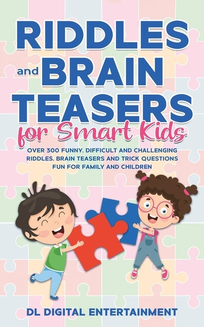 Riddles and Brain Teasers for Smart Kids: Over 300 Funny, Difficult and Challenging Riddles, Brain Teasers and Trick Questions Fun for Family and Chil by Entertainment, DL Digital