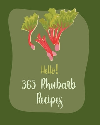 Hello! 365 Rhubarb Recipes: Best Rhubarb Cookbook Ever For Beginners [Book 1] by MS Fruit