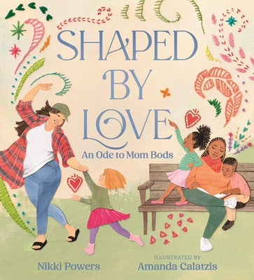 Shaped by Love: An Ode to Mom Bods by Powers, Nikki