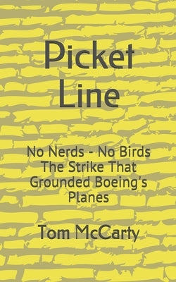 Picket Line: No Nerds - No Birds The strike that grounded Boeing's planes. by McCarty, Tom