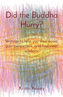 Did the Buddha Hurry?: Writings to help you slow down, gain perspective, and find inner wisdom. by Keskey, Kristin