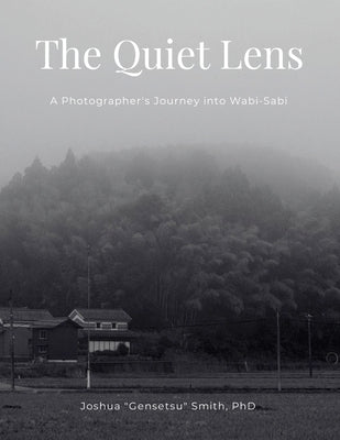 The Quiet Lens: A Photographer's Journey into Wabi-Sabi by Smith, Joshua Gensetsu