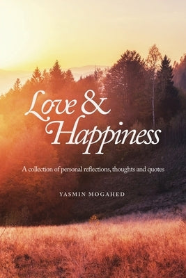Love & Happiness: A collection of personal reflections and quotes by Mogahed, Yasmin