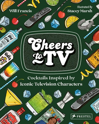 Cheers to TV: Cocktails Inspired by Iconic Television Characters by Francis, Will
