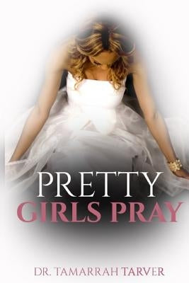 Pretty Girls Pray by Tarver, Tamarrah