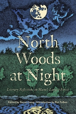 North Woods at Night: Literary Reflections on Maine's Largest Forest by Long, Steven