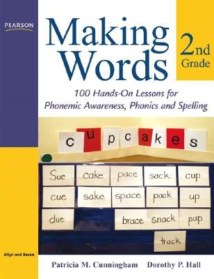 Making Words Second Grade: 100 Hands-On Lessons for Phonemic Awareness, Phonics and Spelling by Cunningham, Patricia