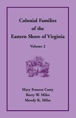 Colonial Families of the Eastern Shore of Virginia, Volume 2 by Carey, Mary Frances