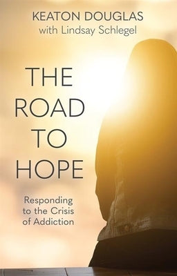 The Road to Hope: Responding to the Crisis of Addiction by Douglas, Keaton