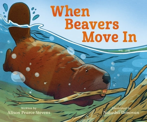 When Beavers Move in by Stevens, Alison Pearce