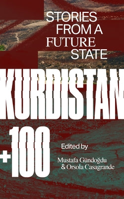 Kurdistan +100: Stories from a Future State by Casagrande, Orsola