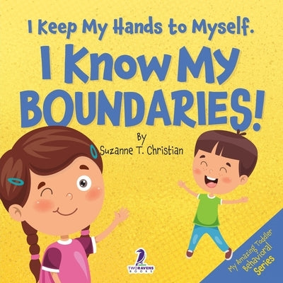 I Keep My Hands to Myself. I Know My Boundaries!: An Affirmation-Themed Toddler Book About Boundaries (Ages 2-4) by Christian, Suzanne T.