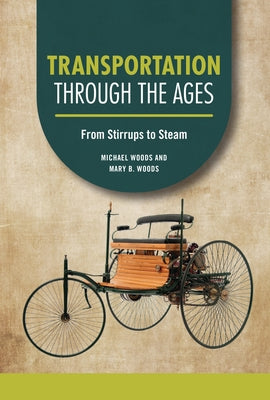 Transportation Through the Ages: From Stirrups to Steam by Woods, Michael