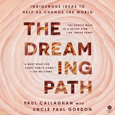 The Dreaming Path: Indigenous Ideas to Help Us Change the World by Gordon, Uncle Paul