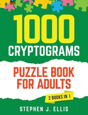 1000 Cryptograms Puzzle Book for Adults (2 Books in 1) - The Ultimate Collection of Large Print Cryptogram Puzzles to Improve Memory and Keep Your Bra by Ellis, Stephen J.