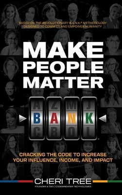 Make People Matter: Cracking the Code to Increase Your Influence, Income, and Impact by Tree, Cheri