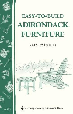 Easy-To-Build Adirondack Furniture: Storey's Country Wisdom Bulletin A-216 by Twitchell, Mary