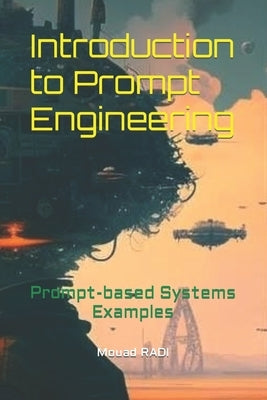 Introduction to Prompt Engineering: Prompt-based Systems Examples by Radi, Mouad