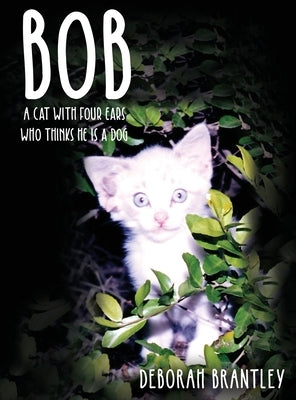 Bob: A Cat with Four Ears Who Thinks He Is a Dog by Brantley, Deborah