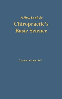 A New Look at Chiropractic's Basic Science by Claude, Lessard