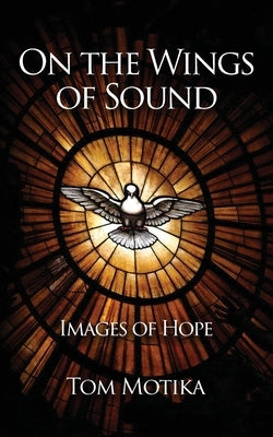 On the Wings of Sound: Images of Hope by Motika, Tom