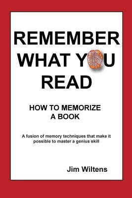 Remember What You Read: How to Memorize a Book by Wiltens, Jim