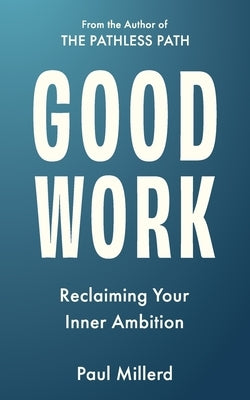 Good Work: Reclaiming Your Inner Ambition by Millerd, Paul