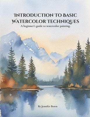 Introduction to Basic Watercolor Techniques.: A beginner's guide to watercolor painting. by Bown, Jennifer