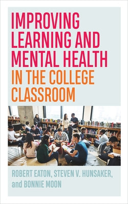 Improving Learning and Mental Health in the College Classroom by Eaton, Robert