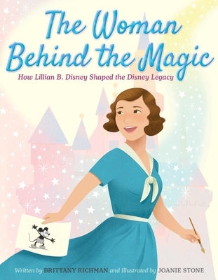 The Woman Behind the Magic: How Lillian B. Disney Shaped the Disney Legacy by Richman, Brittany
