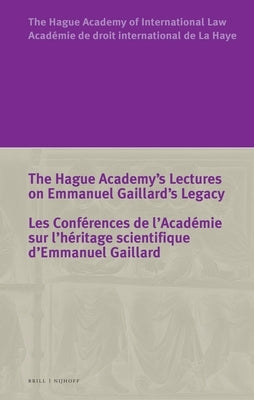 The Hague Academy's Lectures on Emmanuel Gaillard's Legacy / Les Conférences de l'Académie Sur l'Héritage Scientifique d'Emmanuel Gaillard by Muir Watt, H.