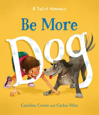 Be More Dog by Crowe, Caroline