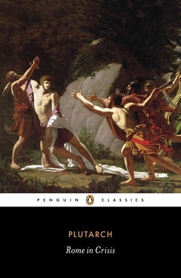 Rome in Crisis: Nine Lives in Plutarch: Tiberius Gracchus, Gaius Gracchus, Sertorius, Lucullus, Younger Cato, Brutus, Antony, Galba, O by Plutarch