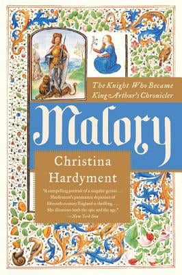 Malory: The Knight Who Became King Arthur's Chronicler by Hardyment, Christina