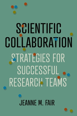 Scientific Collaboration: Strategies for Successful Research Teams by Fair, Jeanne M.