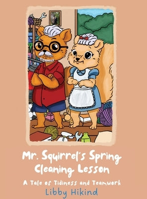 Mr. Squirrel's Spring Cleaning Lesson: A Tale of Tidiness and Teamwork by Hikind, Libby