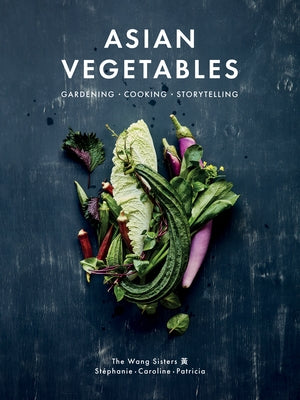 Asian Vegetables: Gardening. Cooking. Storytelling. by Wang, Caroline