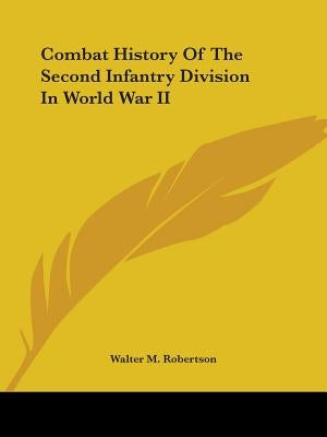 Combat History Of The Second Infantry Division In World War II by Robertson, Walter M.