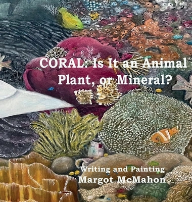 Coral: Is It a Animal, Plant, or Mineral? by McMahon, Margot