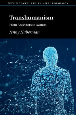 Transhumanism: From Ancestors to Avatars by Huberman, Jennifer