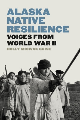 Alaska Native Resilience: Voices from World War II by Guise, Holly Miowak