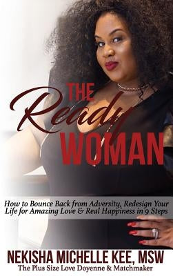 The Ready Woman: How to Bounce Back from Adversity, Redesign Your Life for Amazing Love and Real Happiness in 9 Steps by Kee, Nekisha Michelle