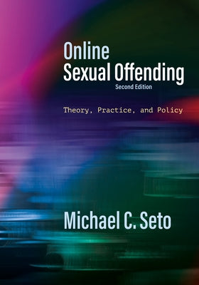 Online Sexual Offending: Theory, Practice, and Policy by Seto, Michael C.