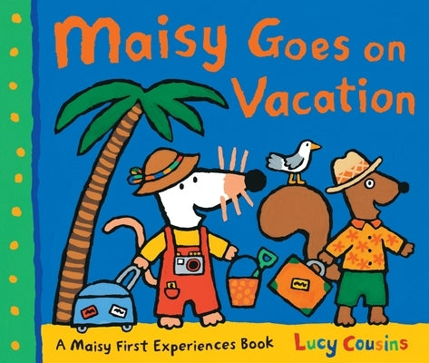Maisy Goes on Vacation: A Maisy First Experiences Book (Maisy the Mouse's Seaside Adventure - A Travel Storybook for Toddlers, Preschoolers, and Kids by Cousins, Lucy