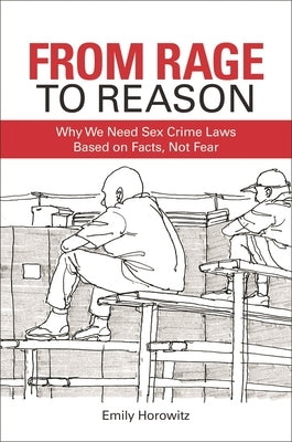 From Rage to Reason: Why We Need Sex Crime Laws Based on Facts, Not Fear by Horowitz, Emily