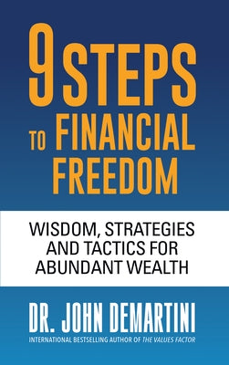 9 Steps to Financial Freedom: Wisdom, Strategies and Tactics for Abundant Wealth by Demartini, John