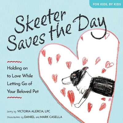 Skeeter Saves the Day: Holding on to Love While Letting Go of Your Beloved Pet by Alercia, Victoria