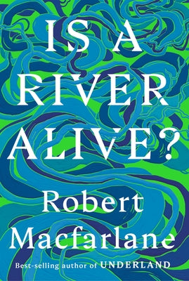 Is a River Alive? by MacFarlane, Robert